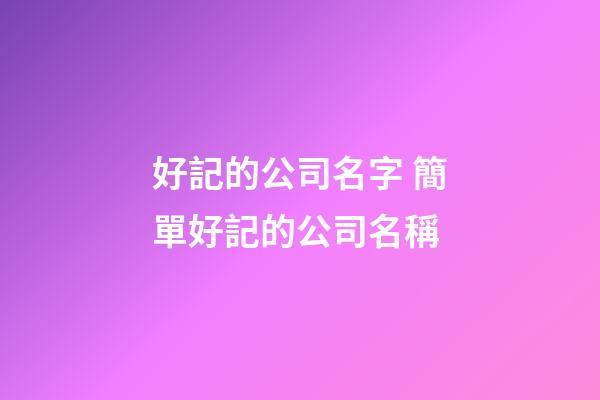 好記的公司名字 簡單好記的公司名稱-第1張-公司起名-玄機派
